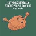 13 Things Mentally Strong People Don't Do